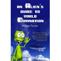 An Alien's Guide To World Domination - ebook